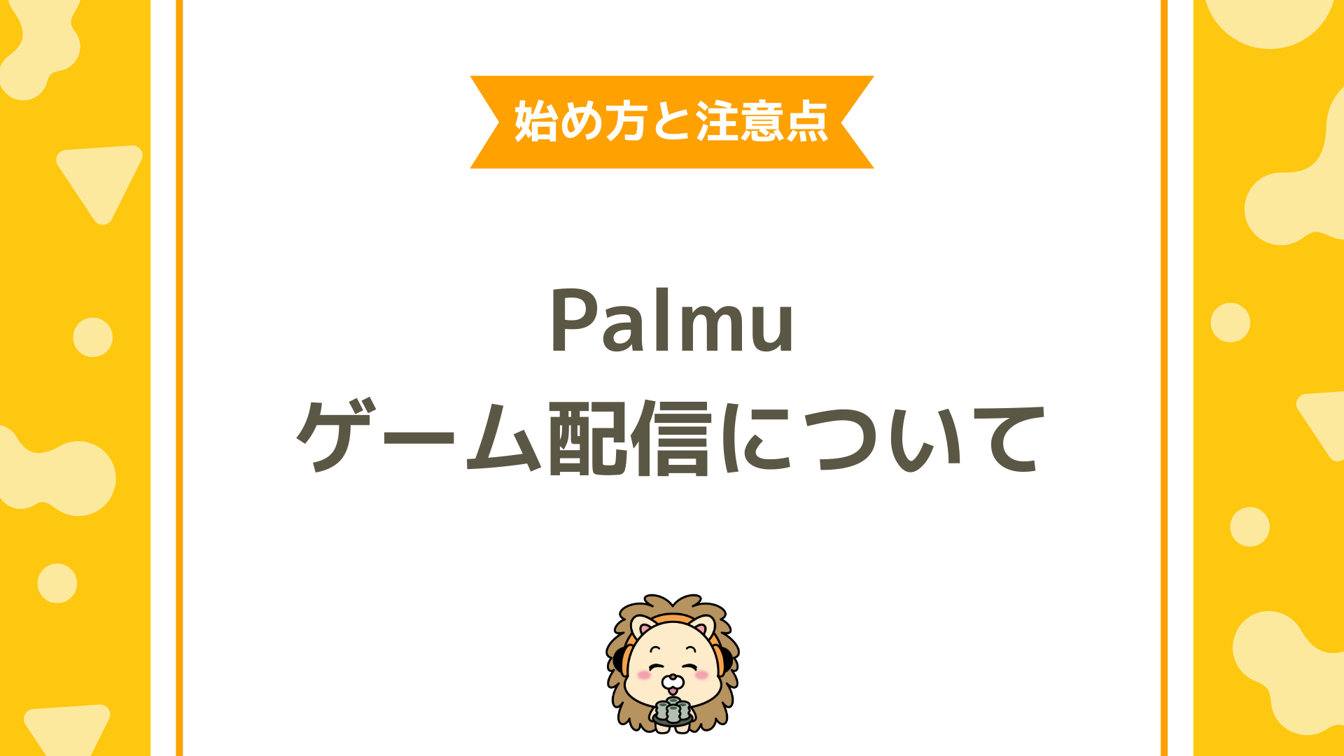 Palmu（パルム）でゲーム配信はできる？初心者向けの始め方と注意点を解説！
