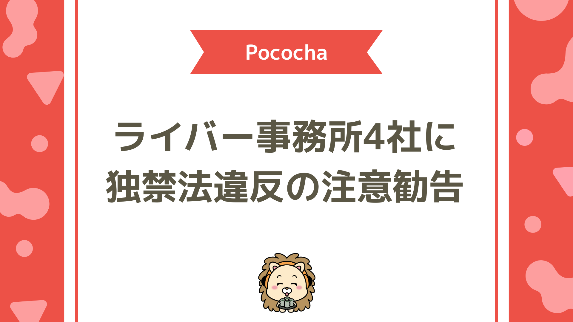 Pocochaのライバー事務所4社に公取委から独占禁止法違反の注意勧告。ライバー事務所の契約で絶対確認すべきポイント！