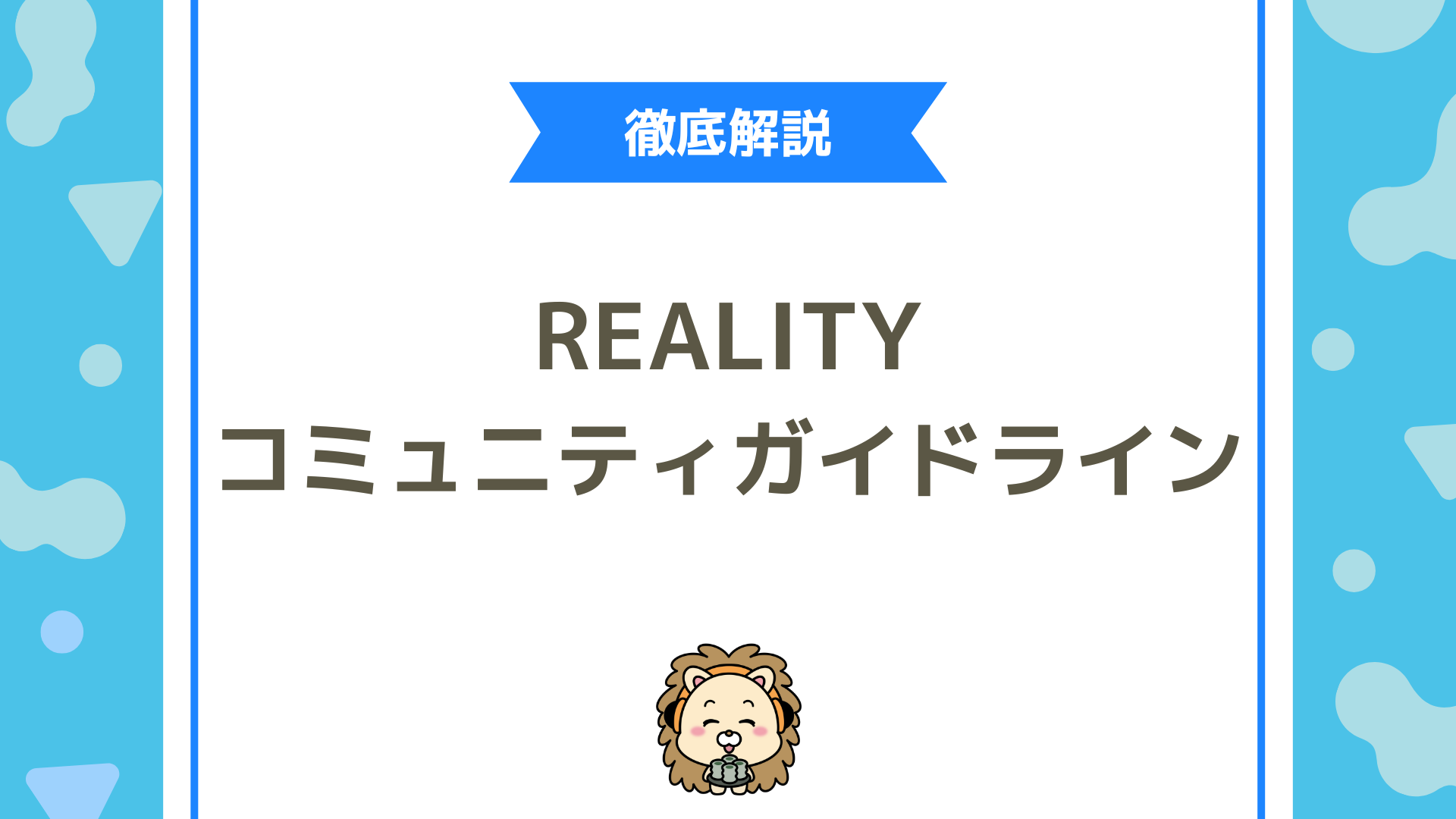 REALITY（リアリティ）を安心・安全に楽しむために必ず知っておくべきルールは？コミュニティガイドラインを徹底解説