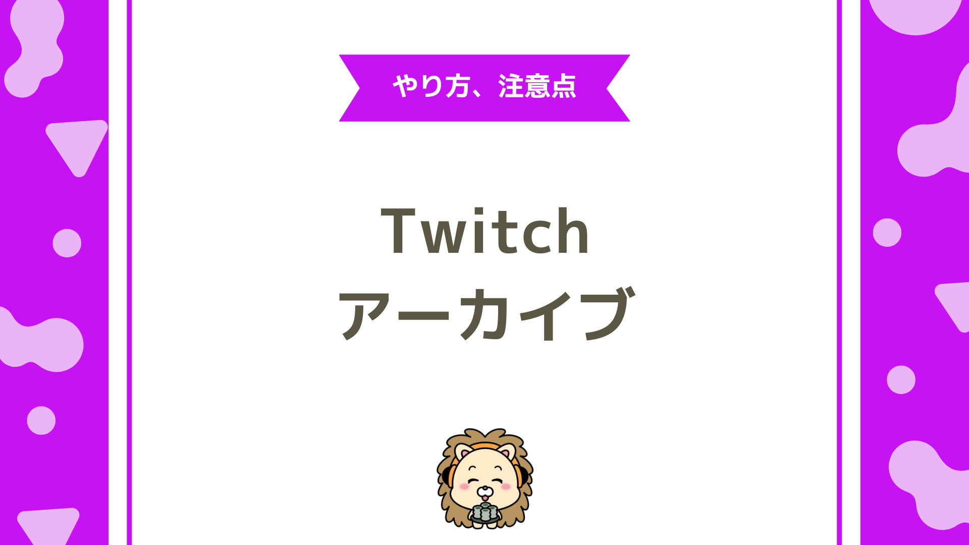Twitch（ツイッチ）のアーカイブの残し方完全ガイド！残らない・消える原因と長期保存テクニックまで徹底解説
